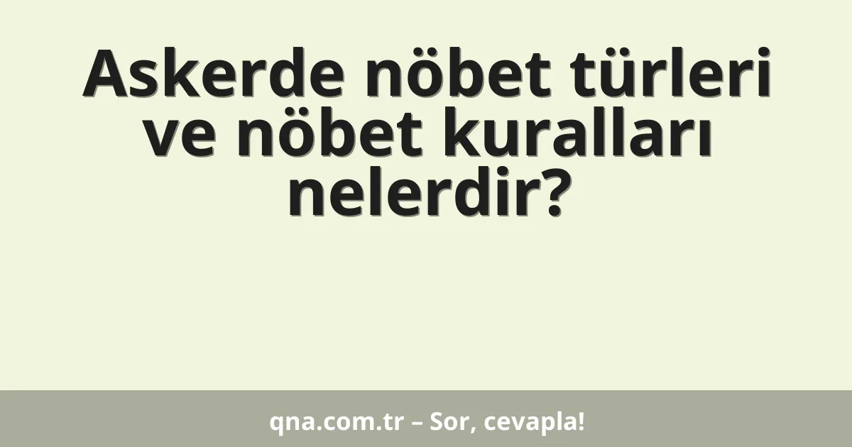 Askerde nöbet türleri ve nöbet kuralları nelerdir?