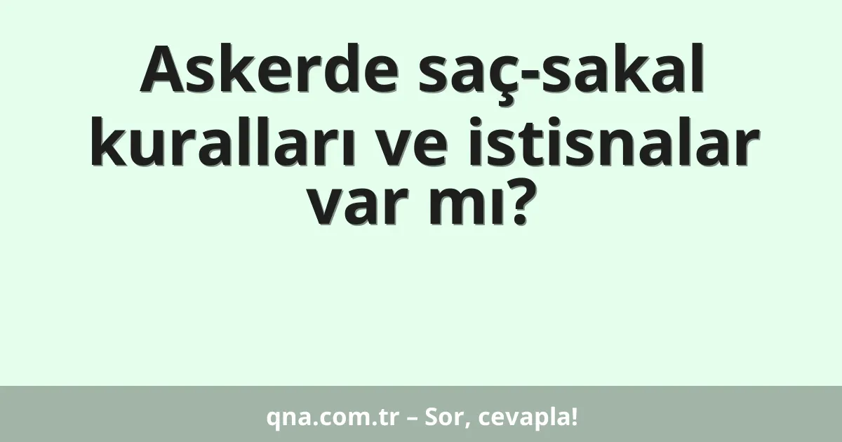 Askerde saç-sakal kuralları ve istisnalar var mı?