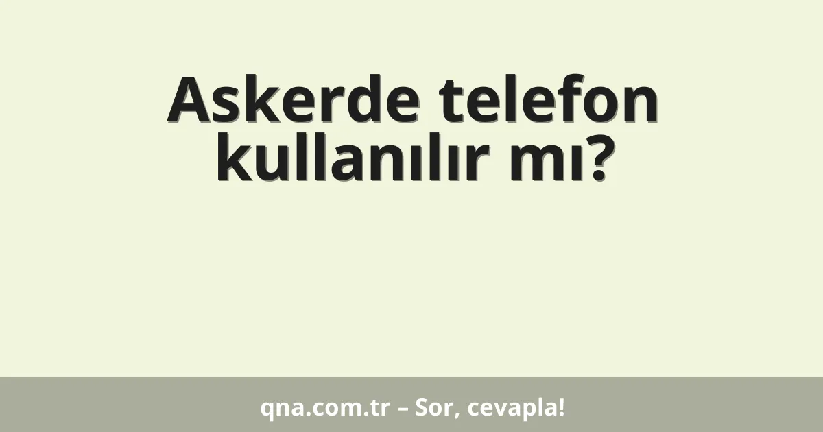 Askerde telefon kullanılır mı?