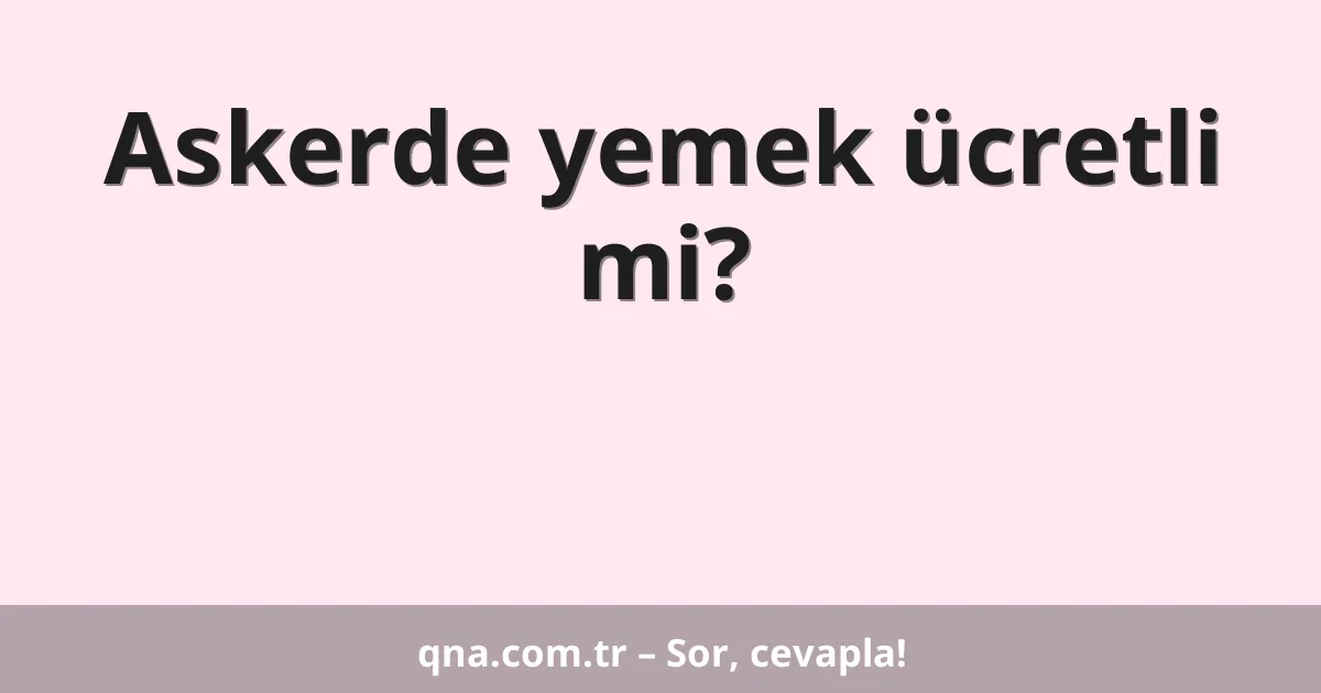 Askerde yemek ücretli mi?