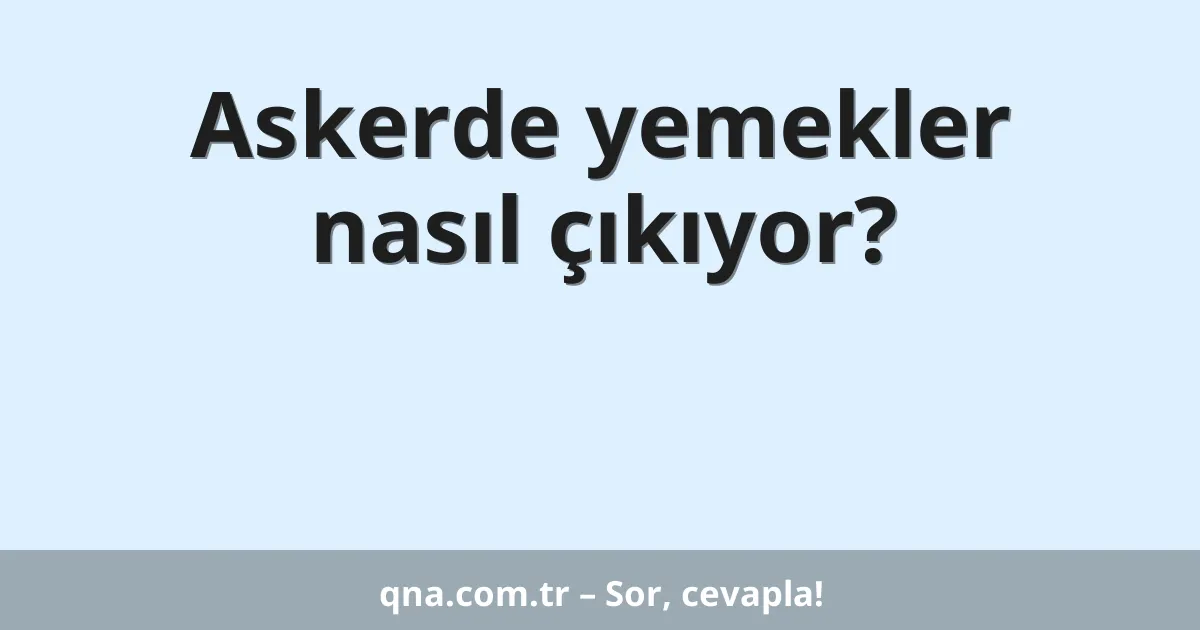 Askerde yemekler nasıl çıkıyor?