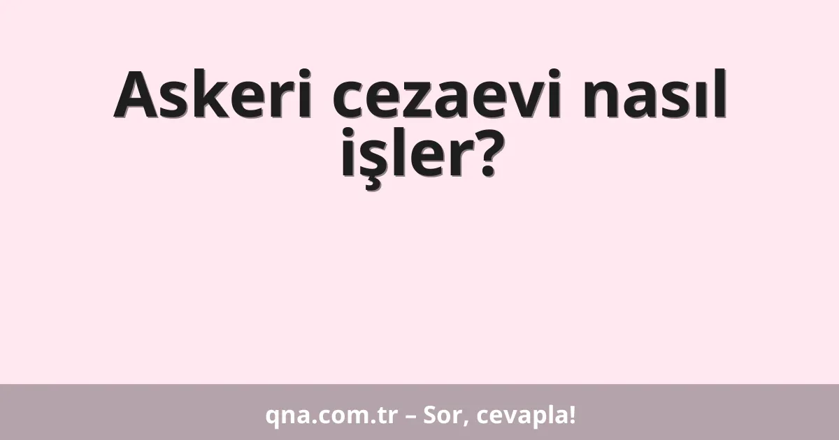 Askeri cezaevi nasıl işler?