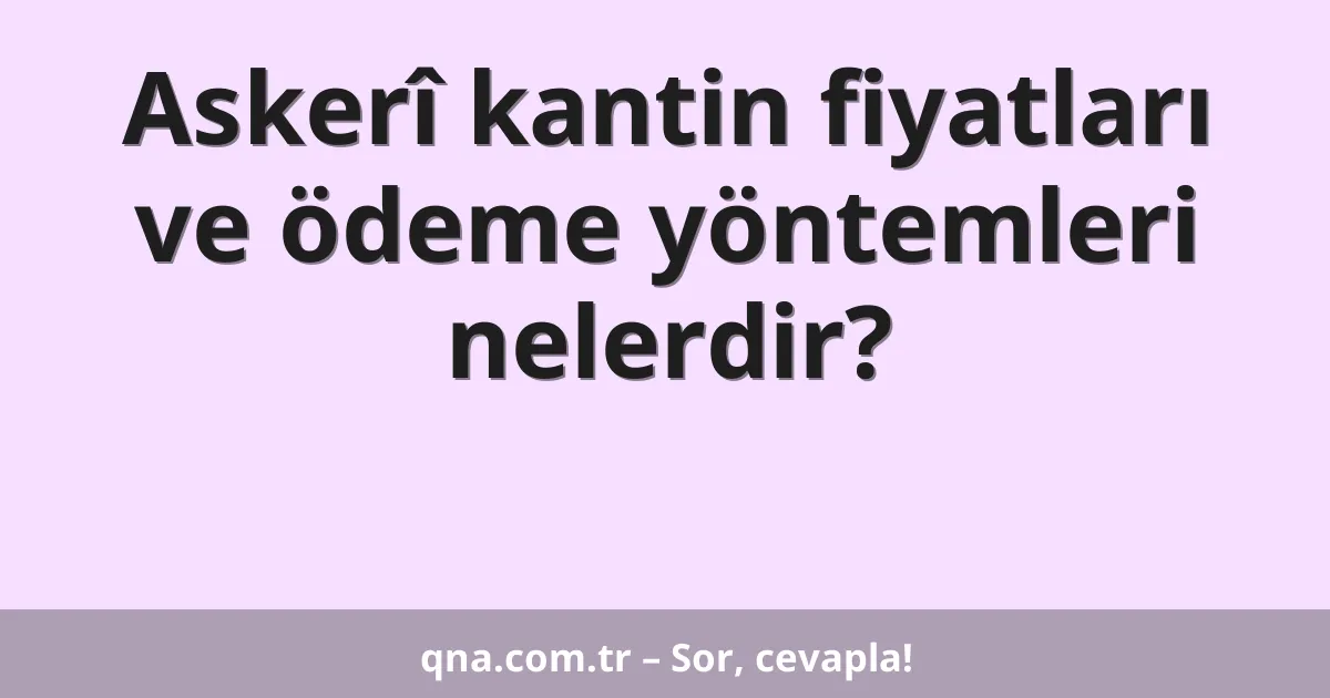 Askerî kantin fiyatları ve ödeme yöntemleri nelerdir?