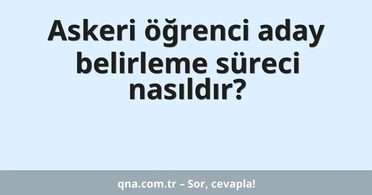 Askeri öğrenci aday belirleme süreci nasıldır?