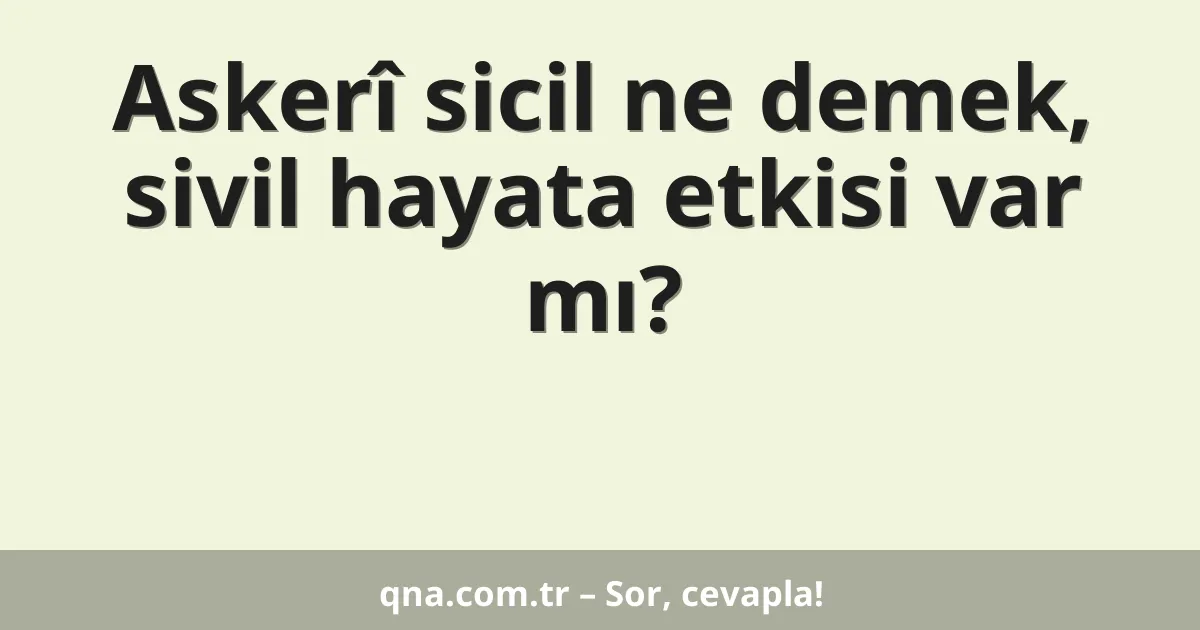 Askerî sicil ne demek, sivil hayata etkisi var mı?