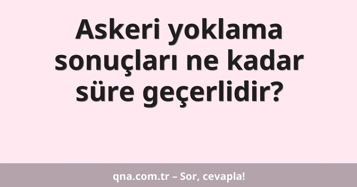 Askeri yoklama sonuçları ne kadar süre geçerlidir?