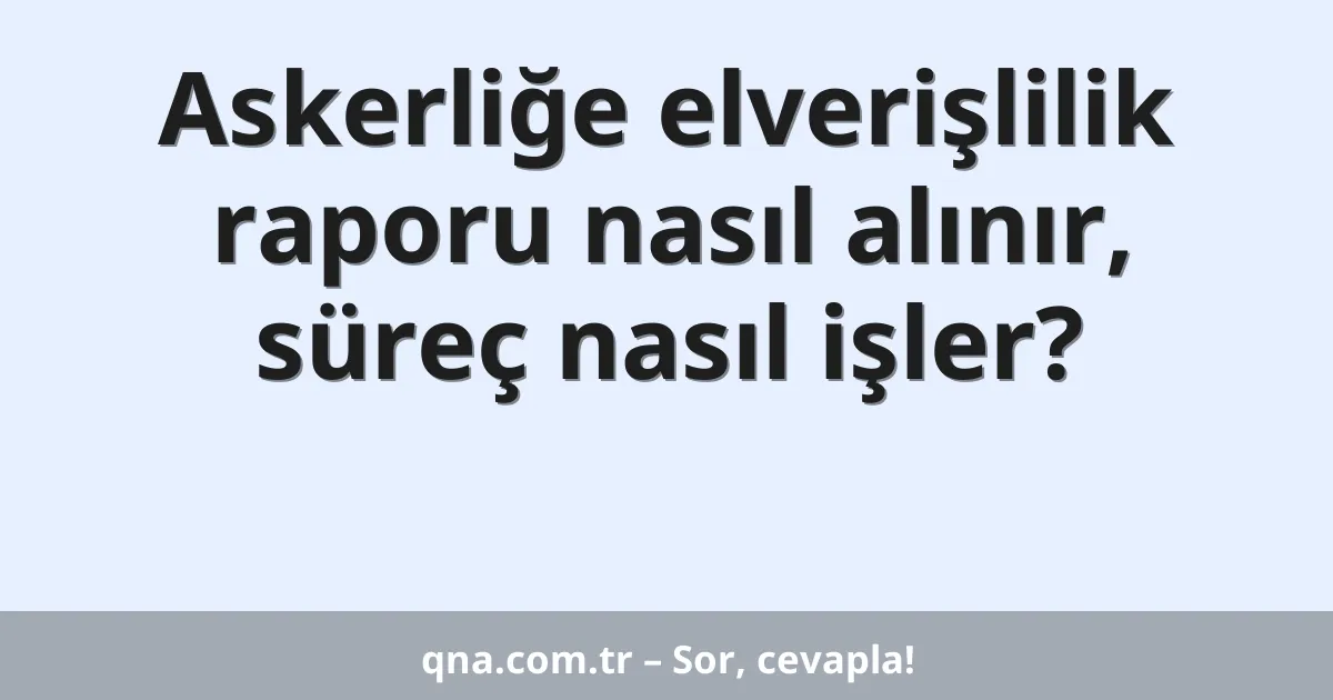 Askerliğe elverişlilik raporu nasıl alınır, süreç nasıl işler?