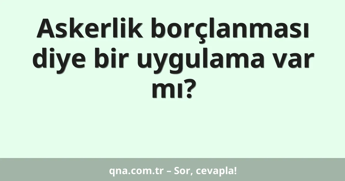 Askerlik borçlanması diye bir uygulama var mı?
