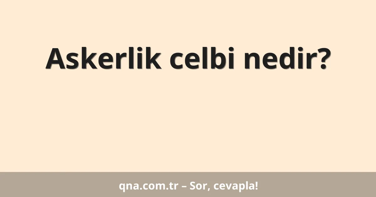 Askerlik celbi nedir?