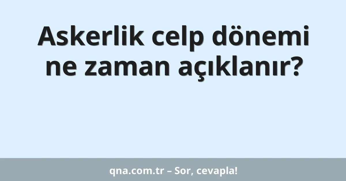 Askerlik celp dönemi ne zaman açıklanır?