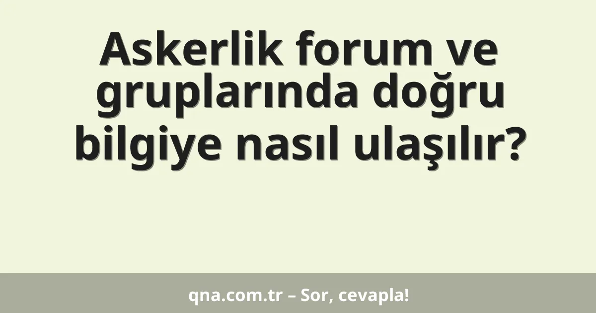 Askerlik forum ve gruplarında doğru bilgiye nasıl ulaşılır?