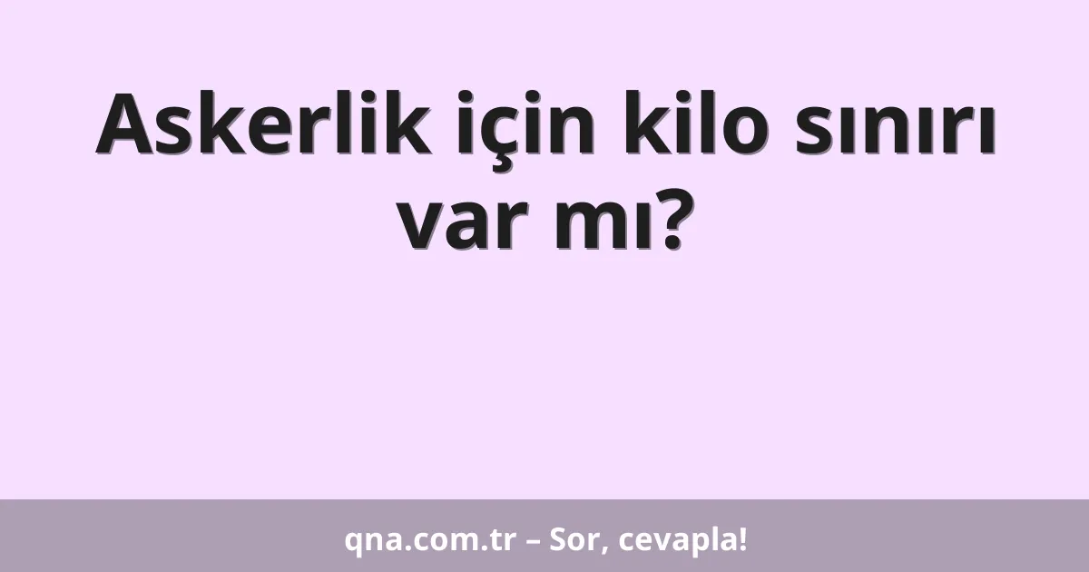Askerlik için kilo sınırı var mı?