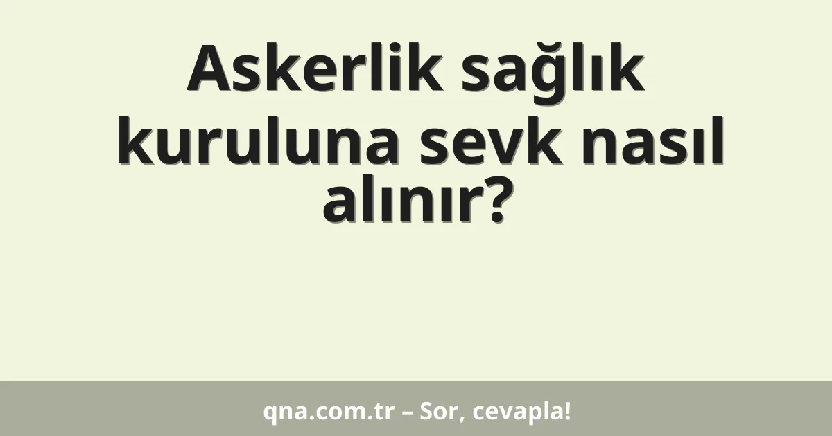 Askerlik sağlık kuruluna sevk nasıl alınır?