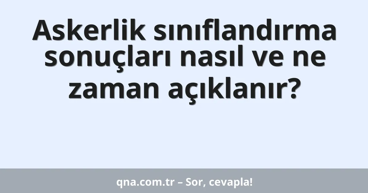 Askerlik sınıflandırma sonuçları nasıl ve ne zaman açıklanır?