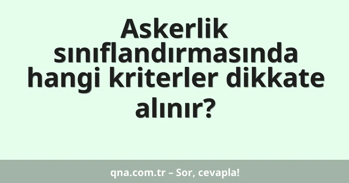 Askerlik sınıflandırmasında hangi kriterler dikkate alınır?