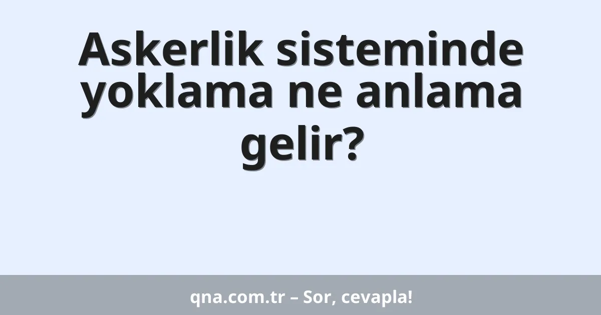 Askerlik sisteminde yoklama ne anlama gelir?