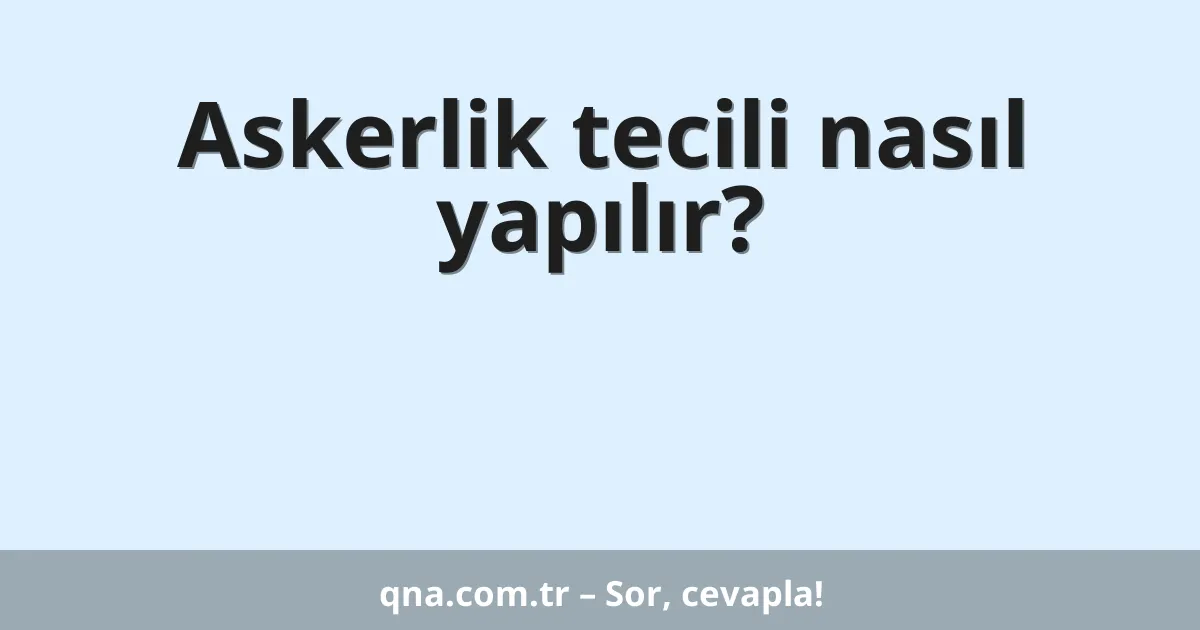 Askerlik tecili nasıl yapılır?