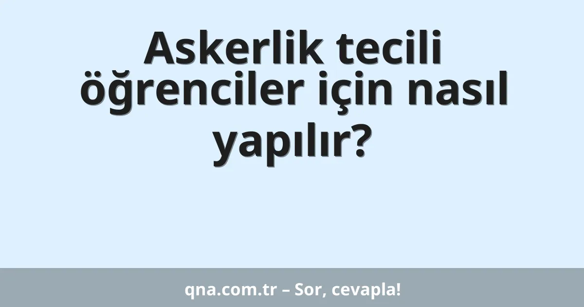 Askerlik tecili öğrenciler için nasıl yapılır?
