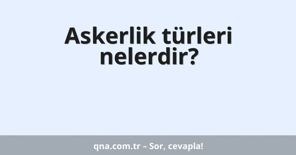 Askerlik türleri nelerdir?