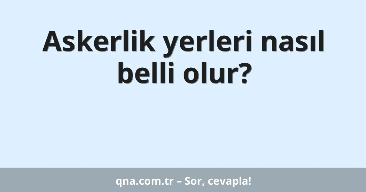 Askerlik yerleri nasıl belli olur?
