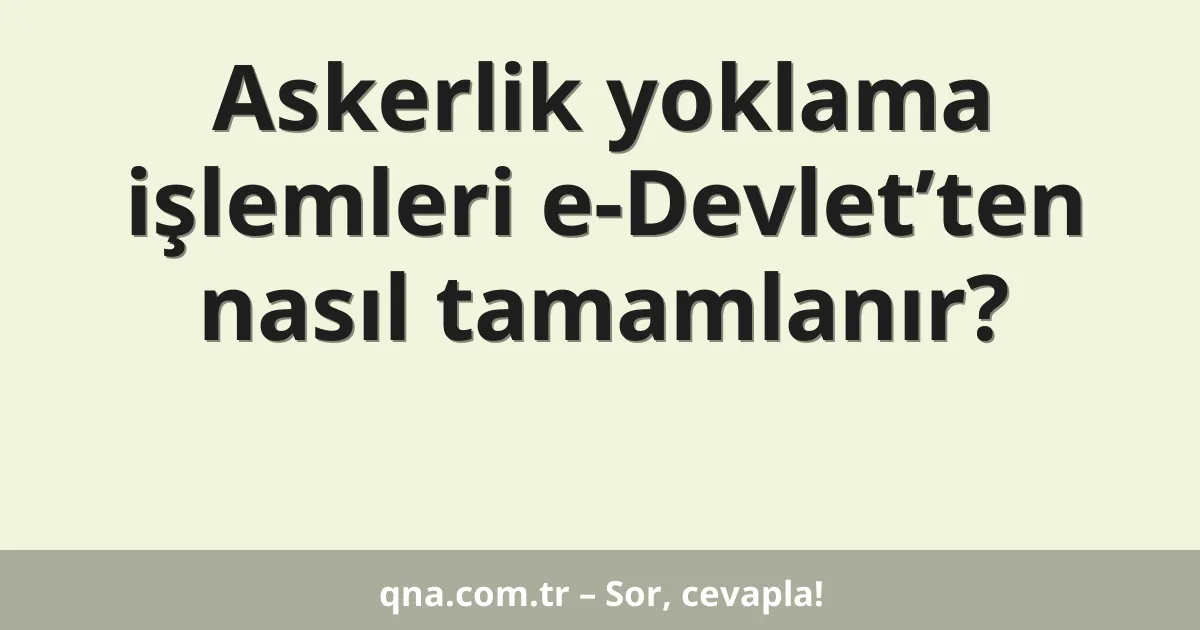 Askerlik yoklama işlemleri e-Devlet’ten nasıl tamamlanır?