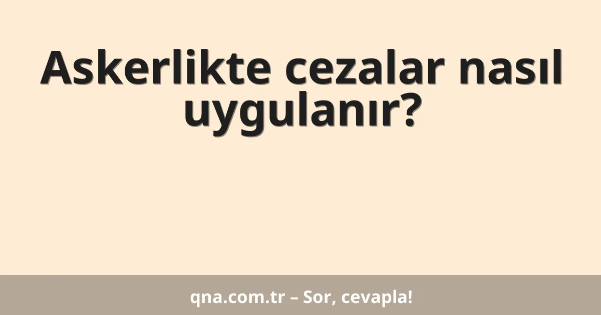 Askerlikte cezalar nasıl uygulanır?