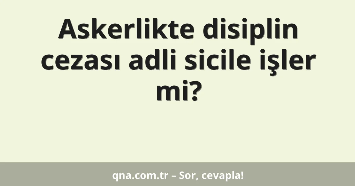 Askerlikte disiplin cezası adli sicile işler mi?