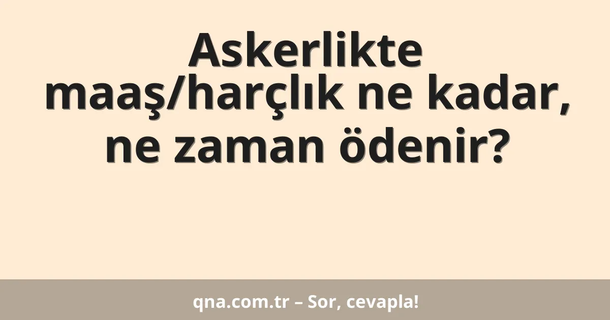 Askerlikte maaş/harçlık ne kadar, ne zaman ödenir?