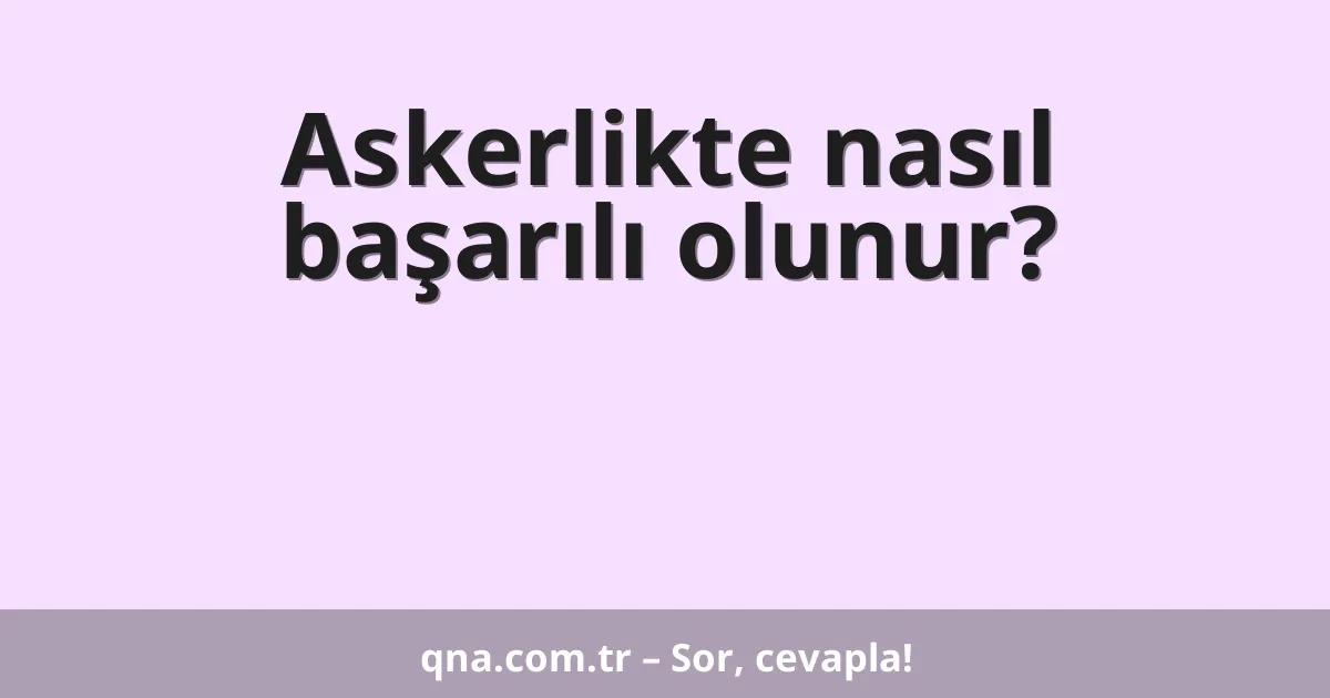 Askerlikte nasıl başarılı olunur?