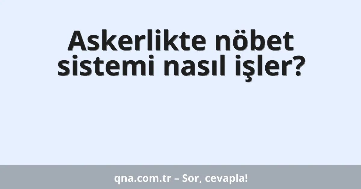 Askerlikte nöbet sistemi nasıl işler?