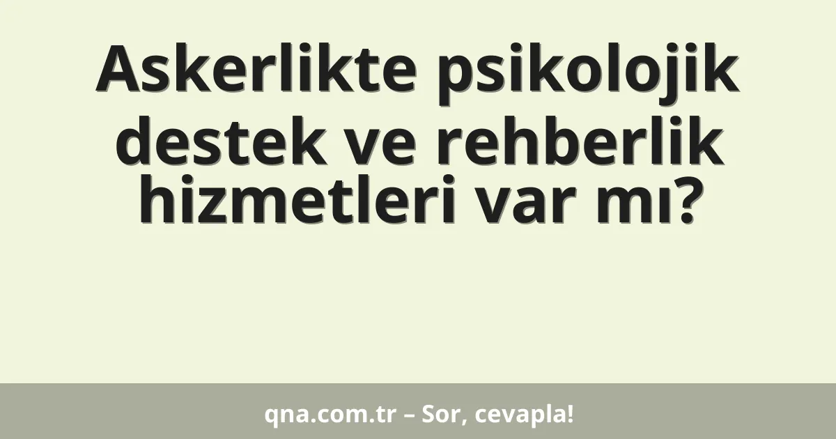 Askerlikte psikolojik destek ve rehberlik hizmetleri var mı?