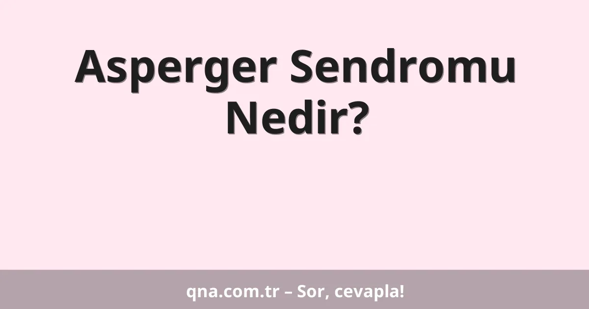 Asperger Sendromu Nedir?