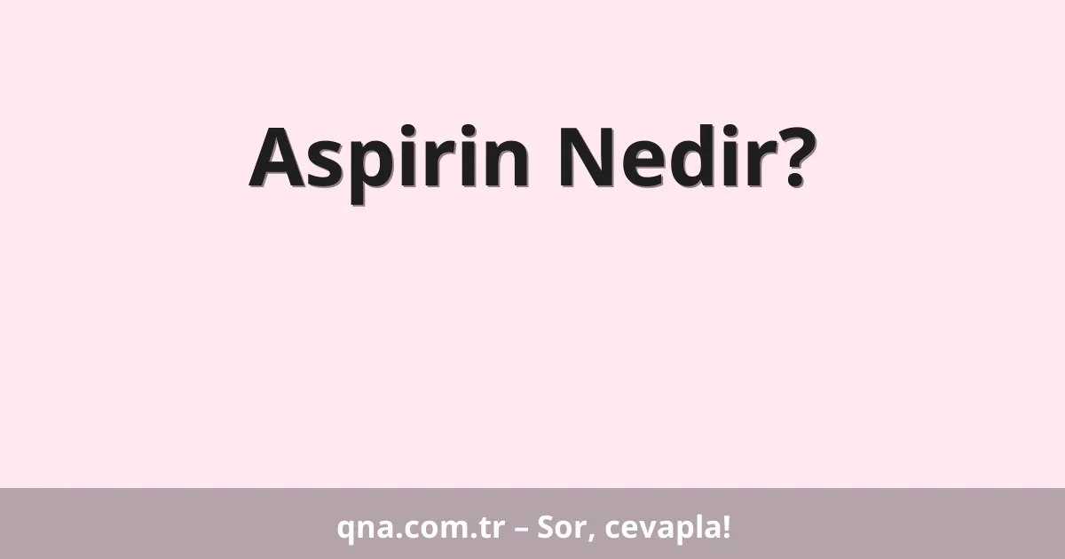 Aspirin Nedir?