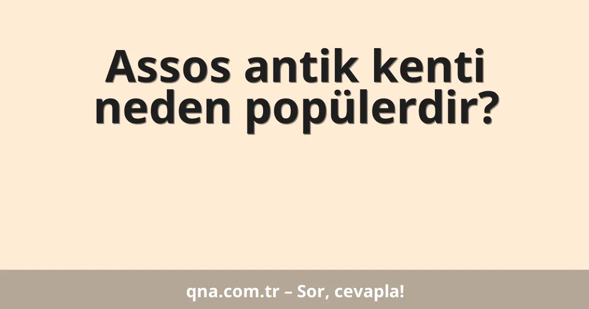 Assos antik kenti neden popülerdir?