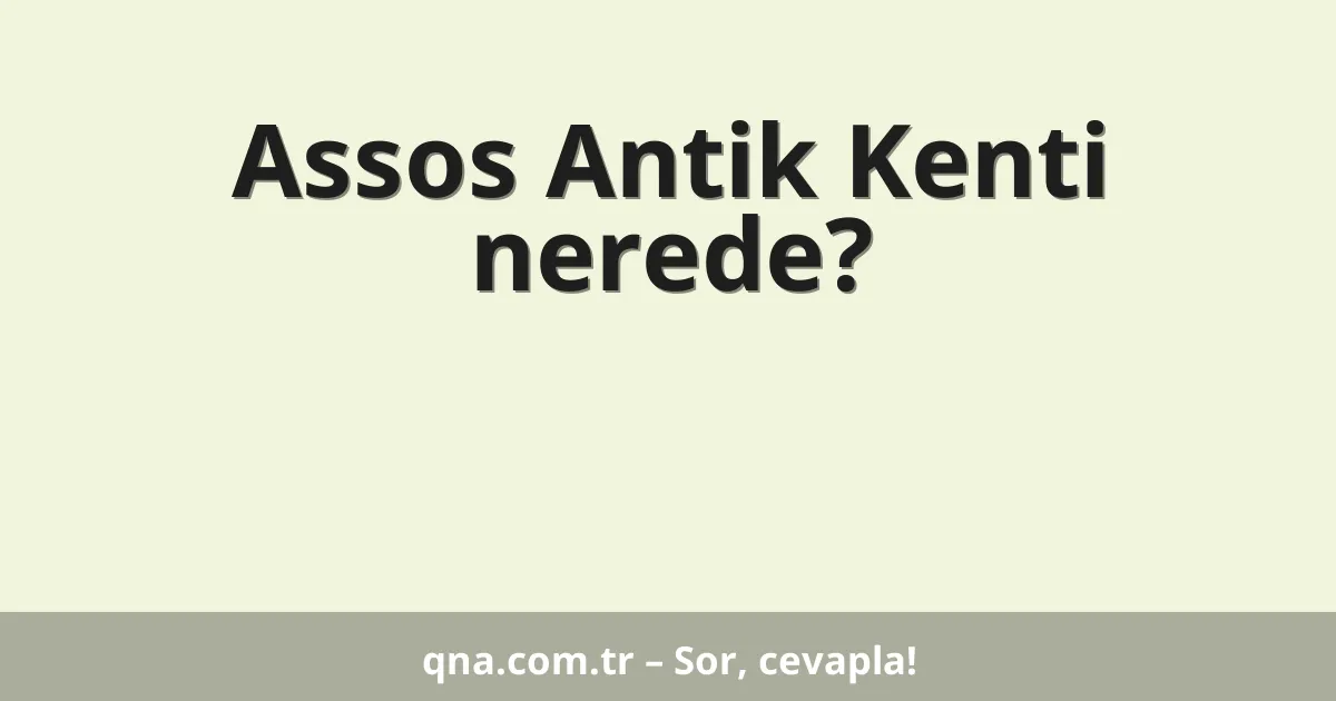 Assos Antik Kenti nerede?