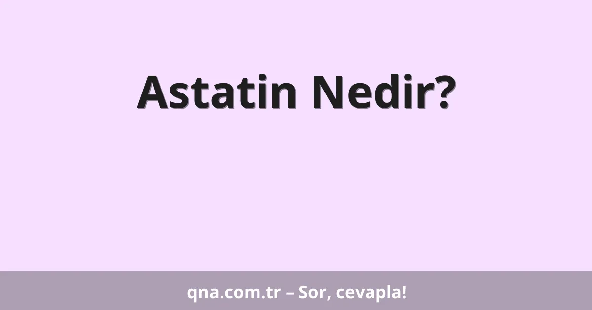 Astatin Nedir?