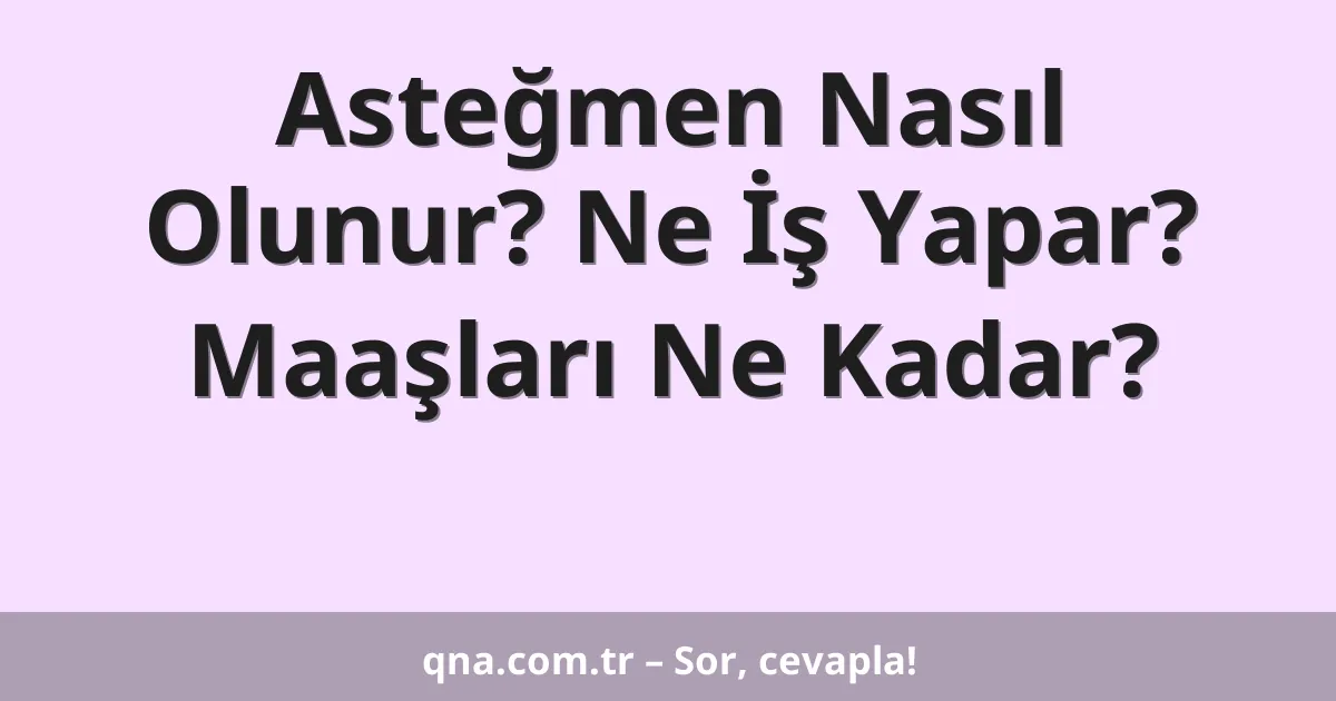 Asteğmen Nasıl Olunur? Ne İş Yapar? Maaşları Ne Kadar?