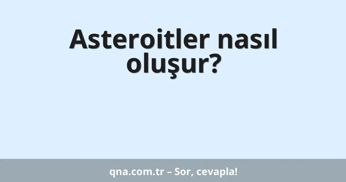 Asteroitler nasıl oluşur?