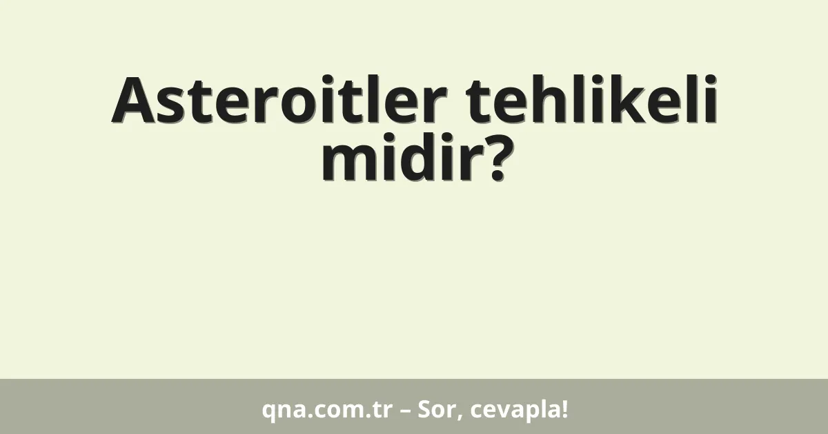 Asteroitler tehlikeli midir?