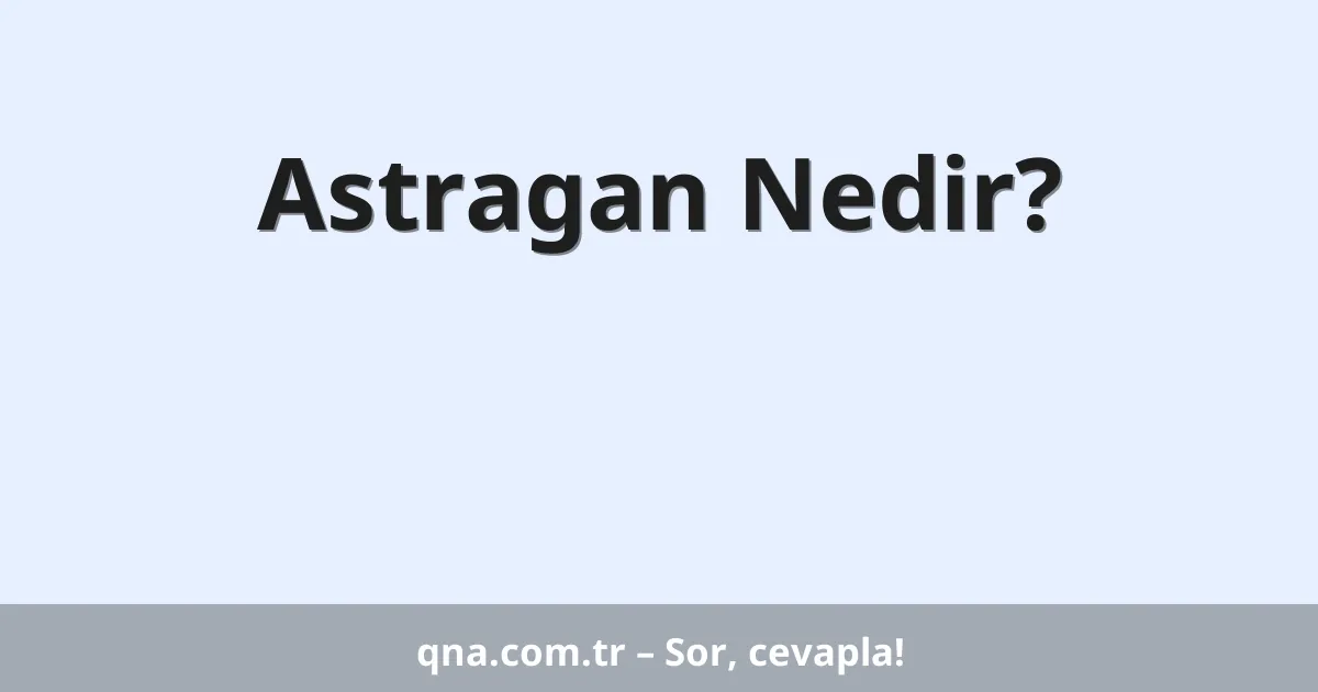 Astragan Nedir?