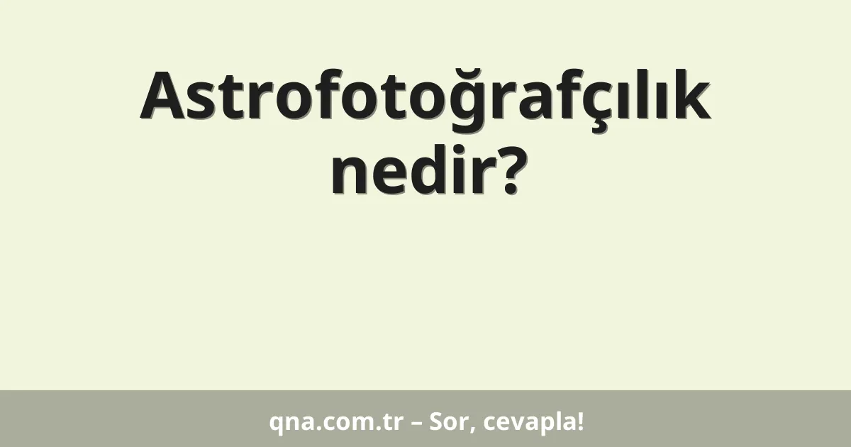 Astrofotoğrafçılık nedir?