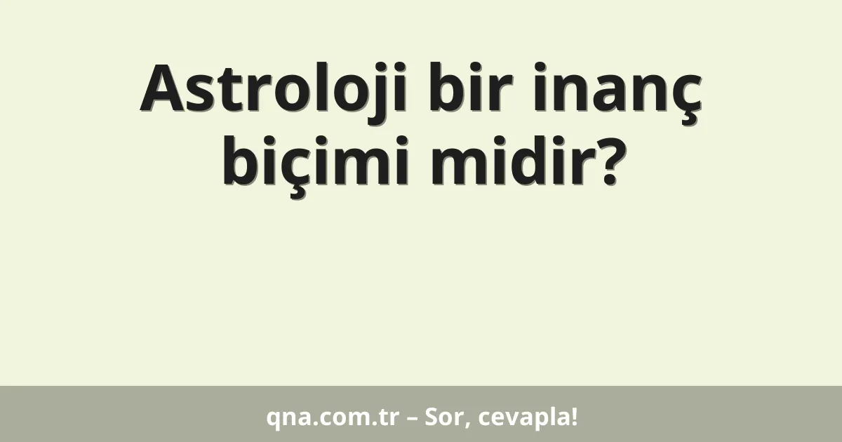 Astroloji bir inanç biçimi midir?