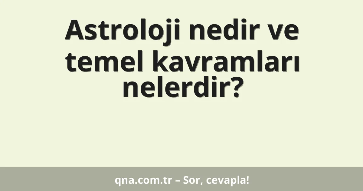 Astroloji nedir ve temel kavramları nelerdir?
