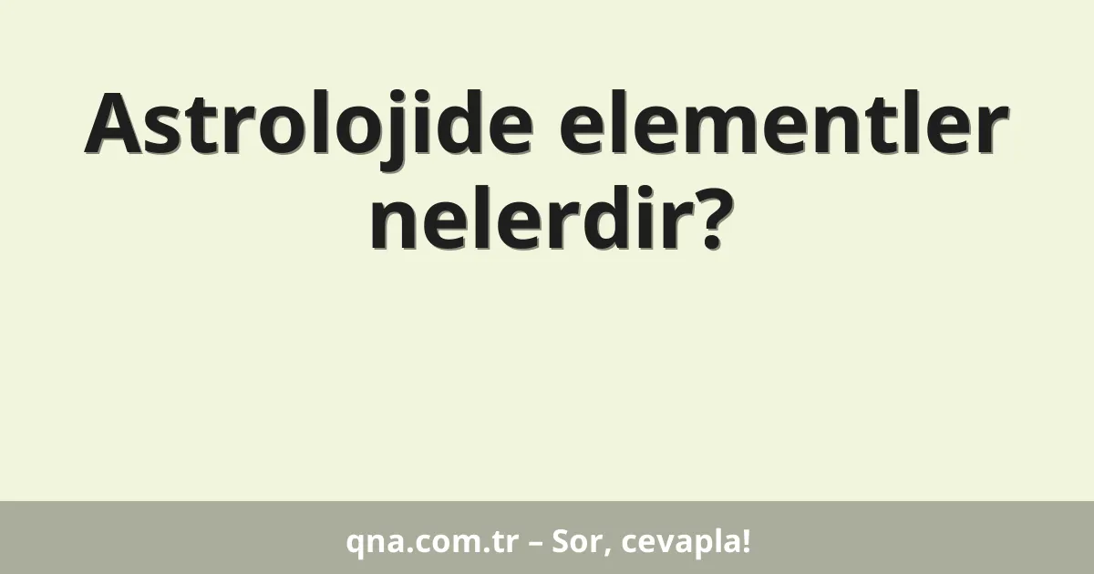 Astrolojide elementler nelerdir?