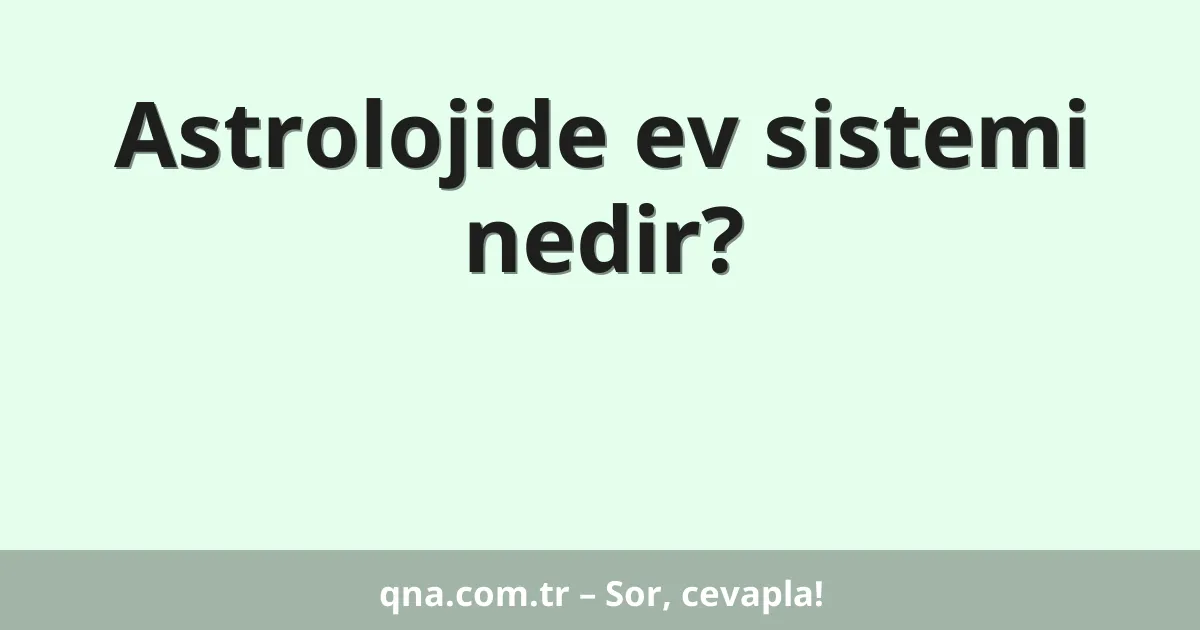Astrolojide ev sistemi nedir?