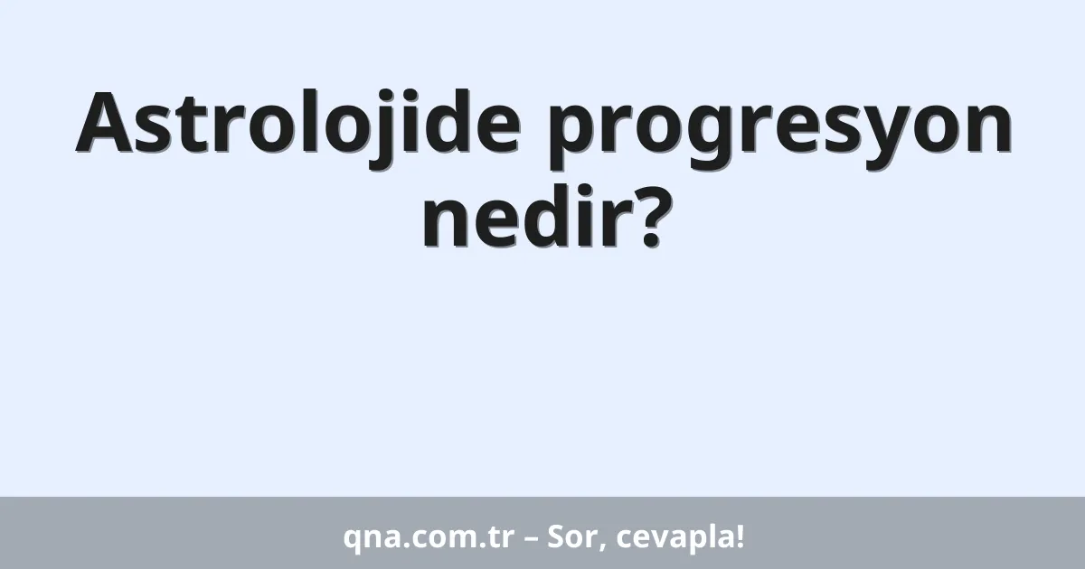 Astrolojide progresyon nedir?