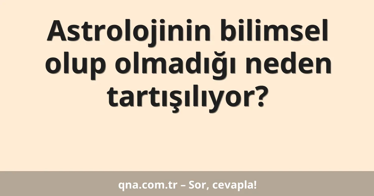 Astrolojinin bilimsel olup olmadığı neden tartışılıyor?
