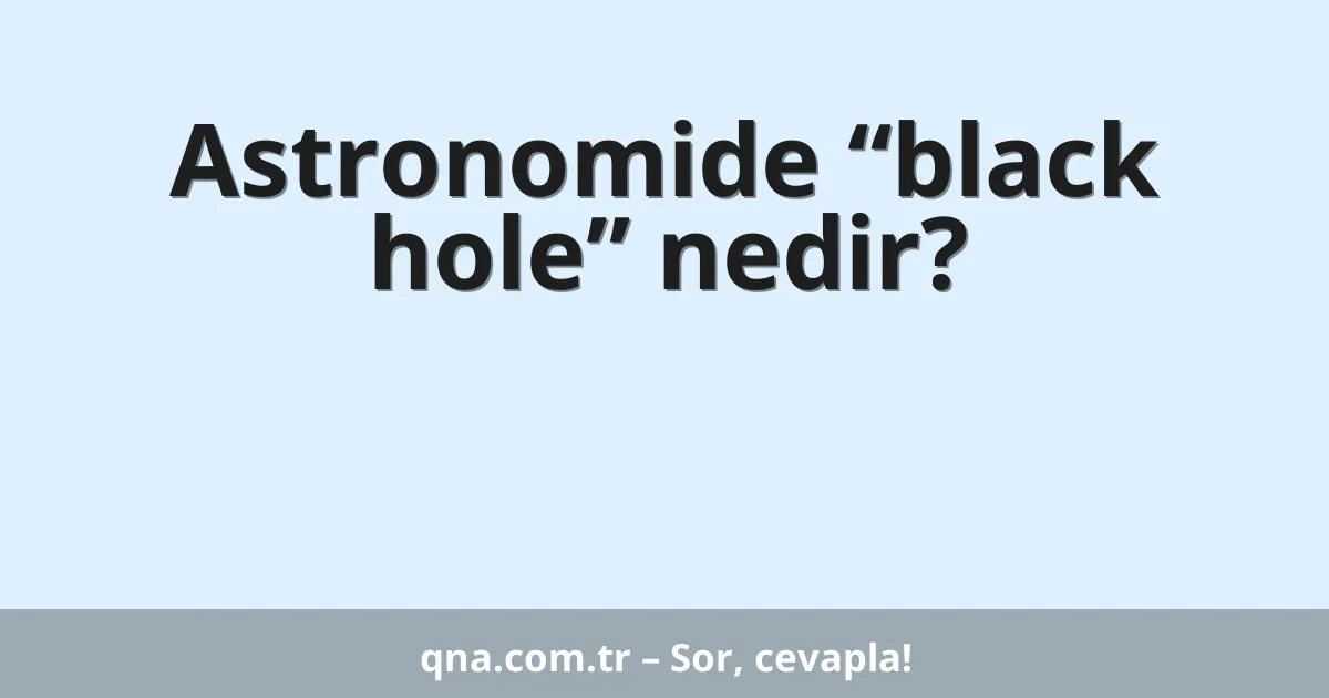 Astronomide “black hole” nedir?