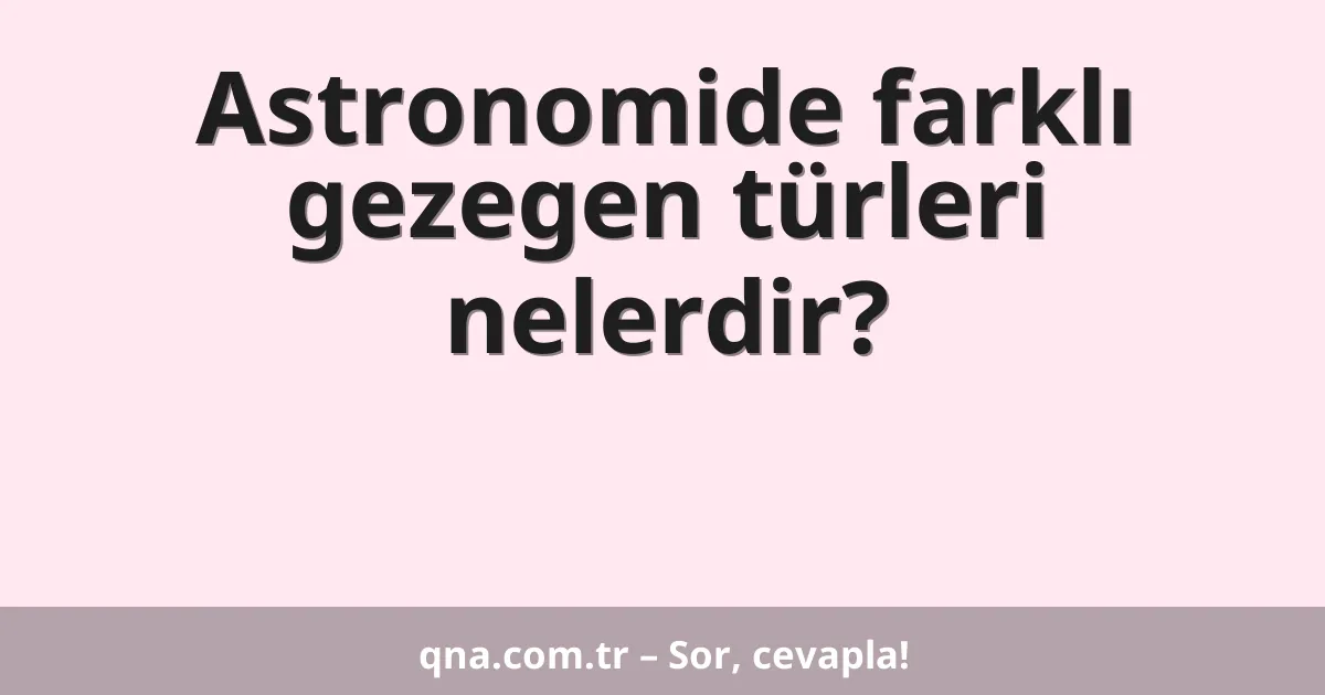 Astronomide farklı gezegen türleri nelerdir?