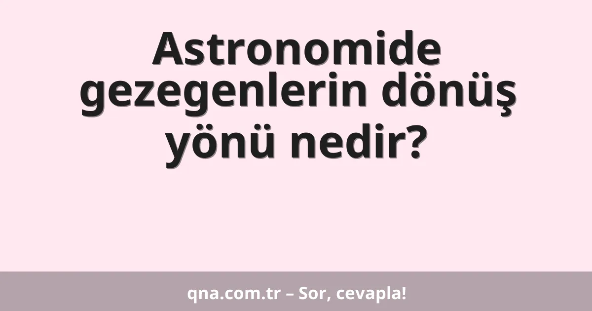 Astronomide gezegenlerin dönüş yönü nedir?